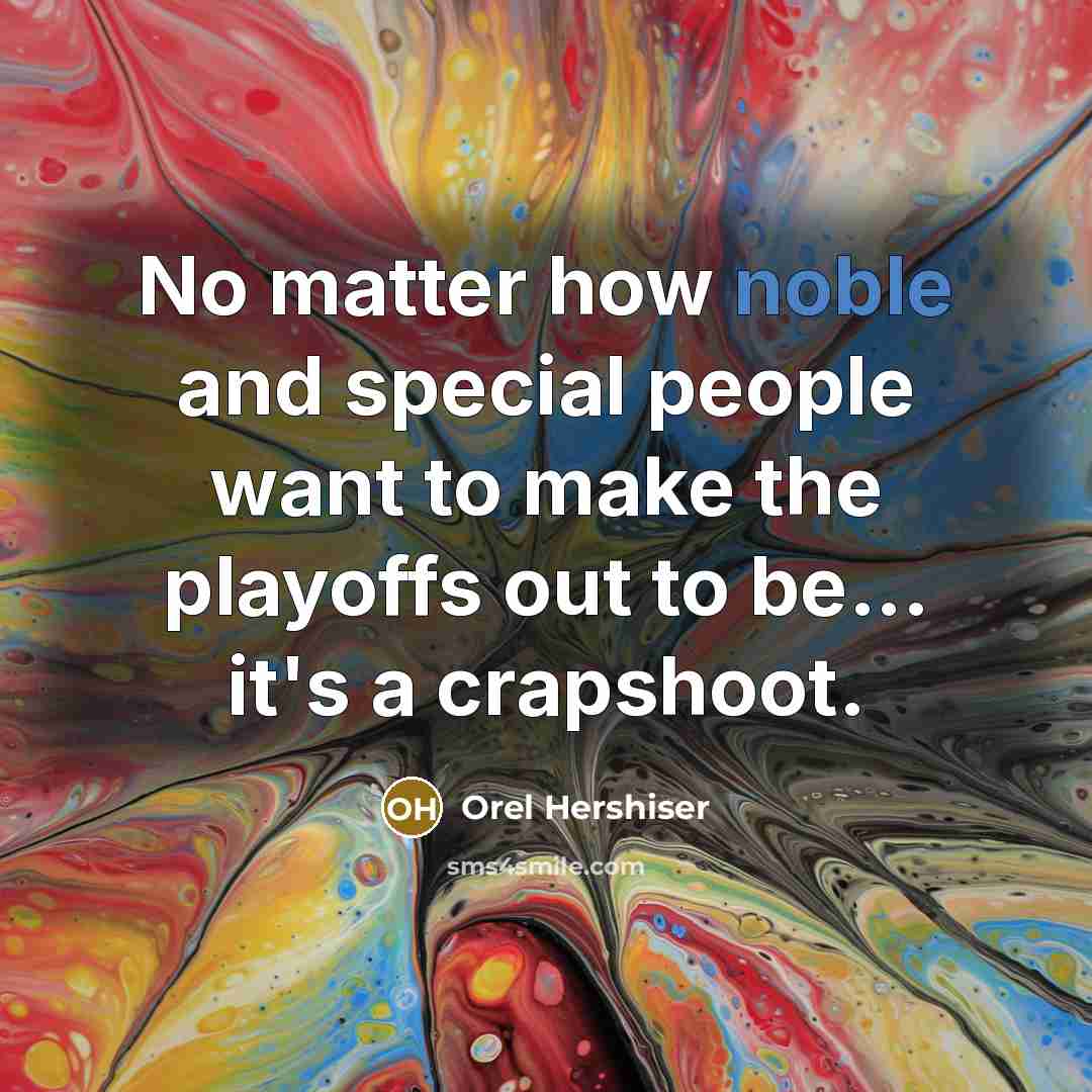 “No matter how noble and special people want to make…” quote by Orel Hershiser