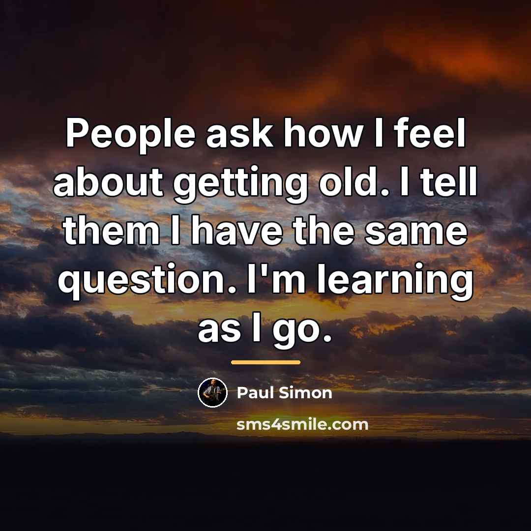 “People ask how I feel about getting old. I tell…” quote by Paul Simon