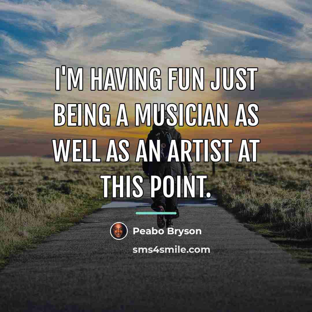 “I'm having fun just being a musician as well as…” quote by Peabo Bryson
