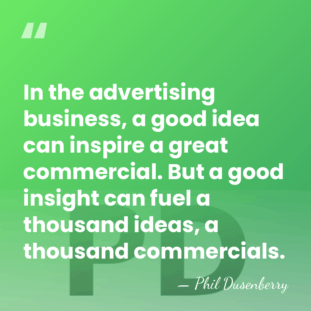 In the advertising business, a good idea can inspire a great commercial.&hellip; - Phil Dusenberry