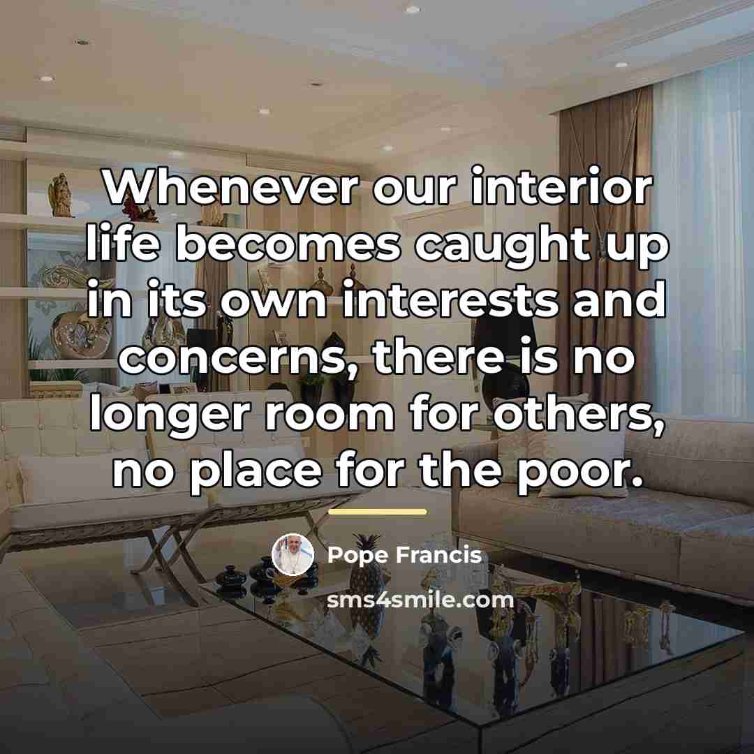 “Whenever our interior life becomes caught up in its own…” quote by Pope Francis