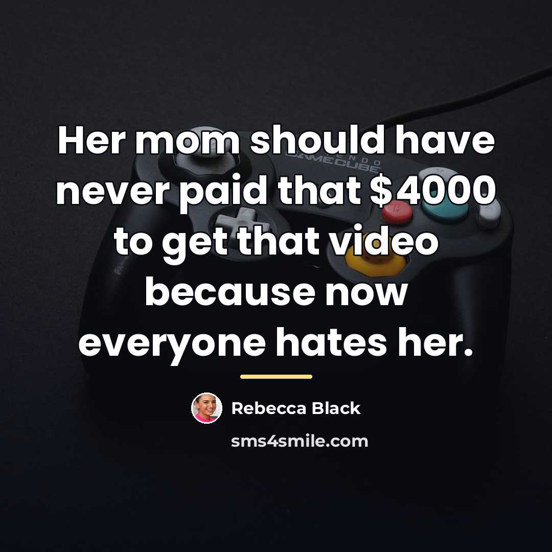 “Her mom should have never paid that $4000 to get…” quote by Rebecca Black