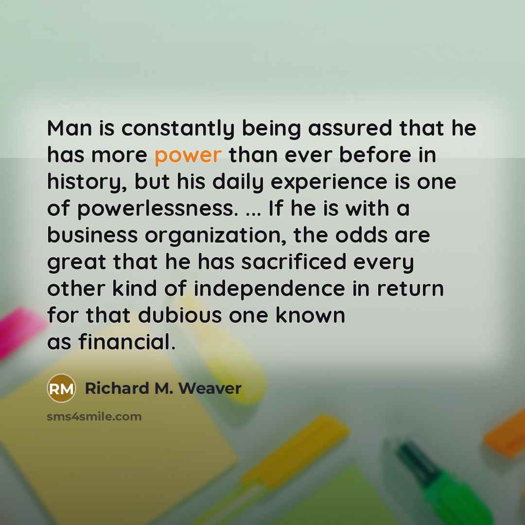 “Man is constantly being assured that he has more power…” quote by Richard M. Weaver