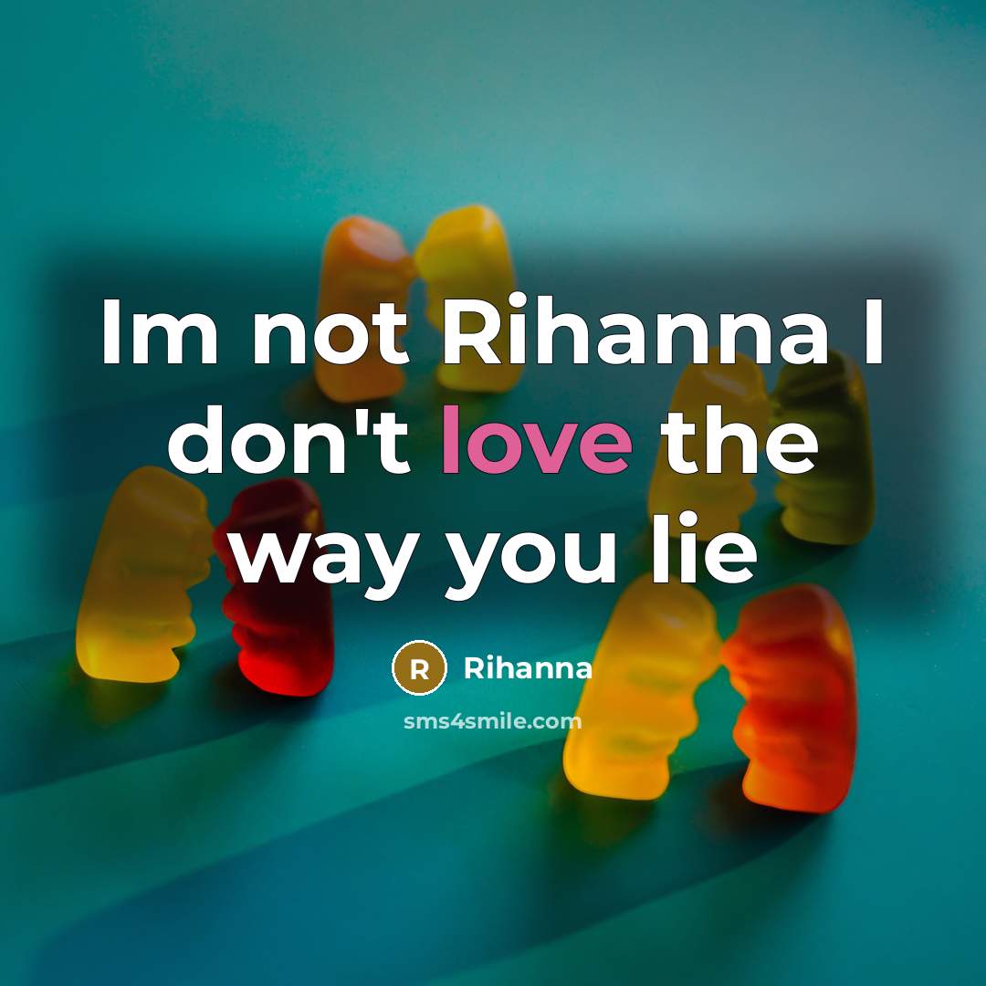 “Im not Rihanna I don't love the way you lie…” quote by Rihanna