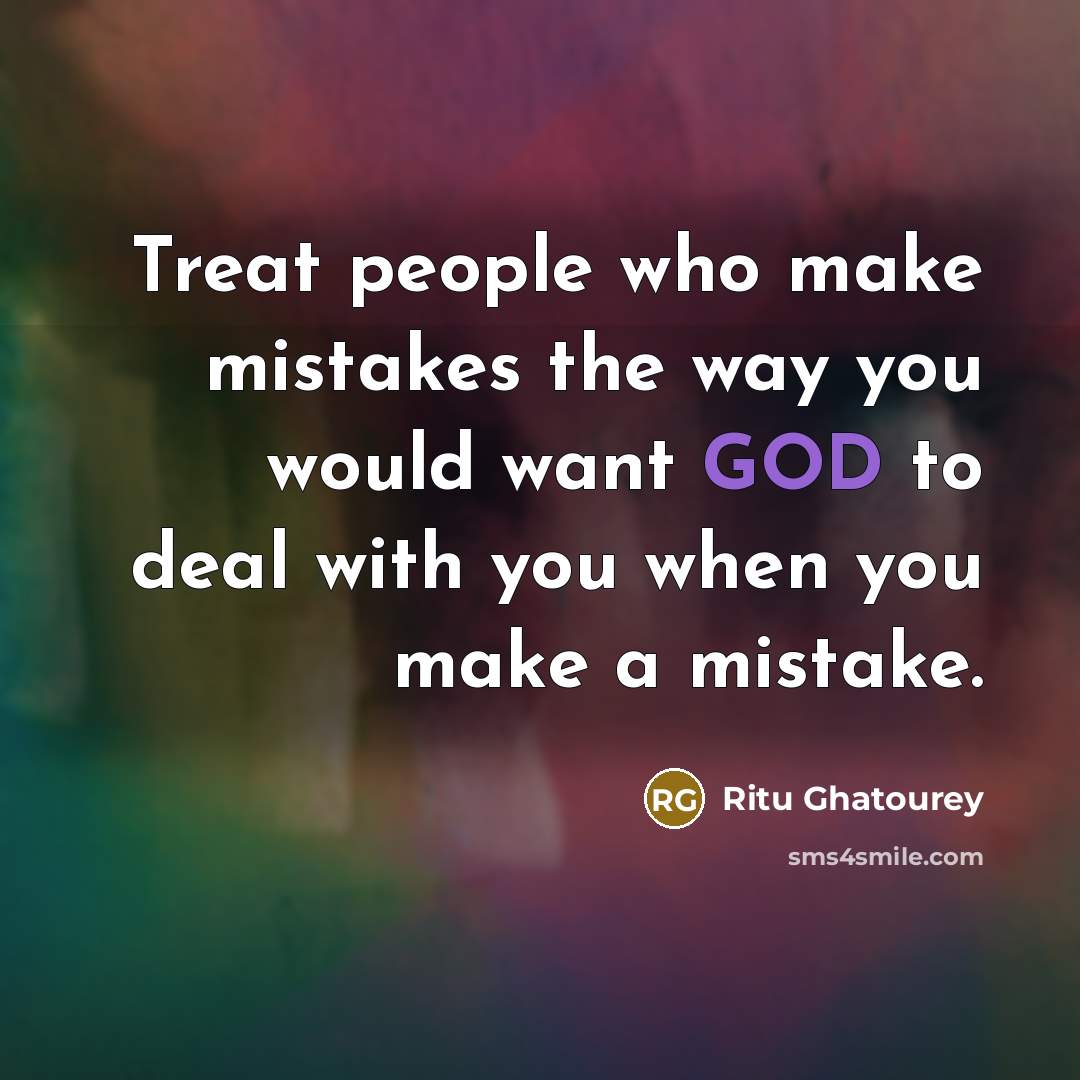 “Treat people who make mistakes the way you would want…” quote by Ritu Ghatourey