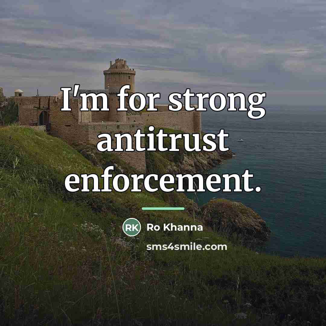 “I'm for strong antitrust enforcement.…” quote by Ro Khanna