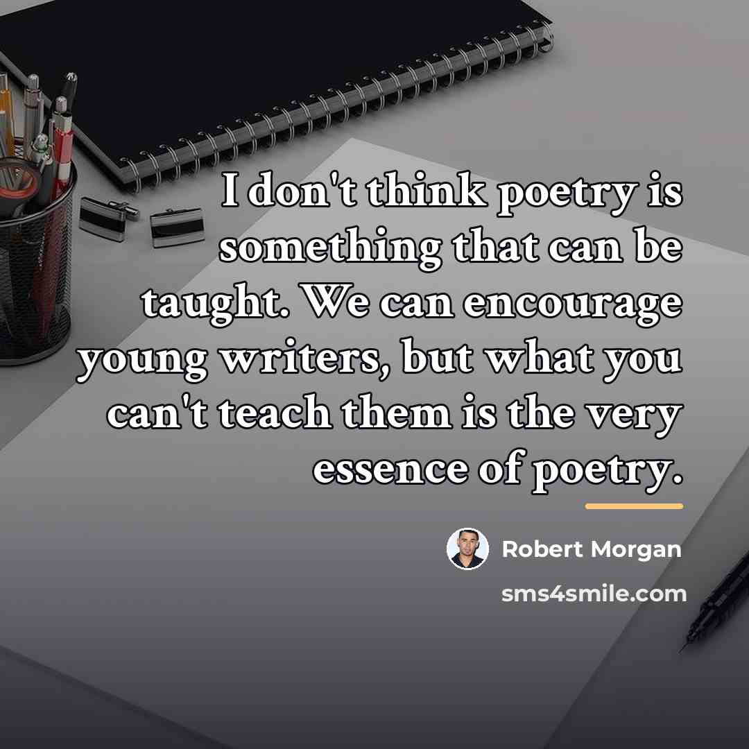 “I don't think poetry is something that can be taught.…” quote by Robert Morgan