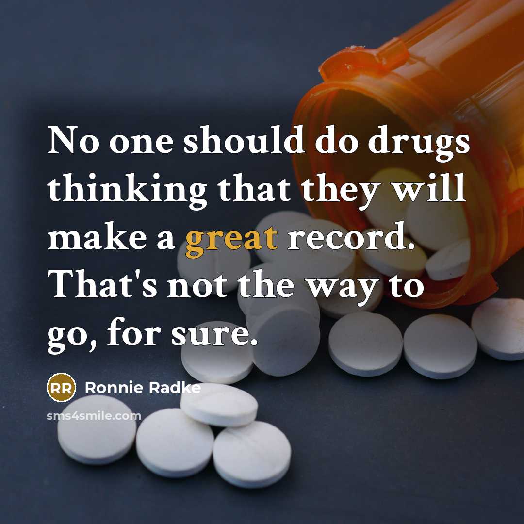“No one should do drugs thinking that they will make a great record. That's not the way to go, for sure.” quote by Ronnie Radke