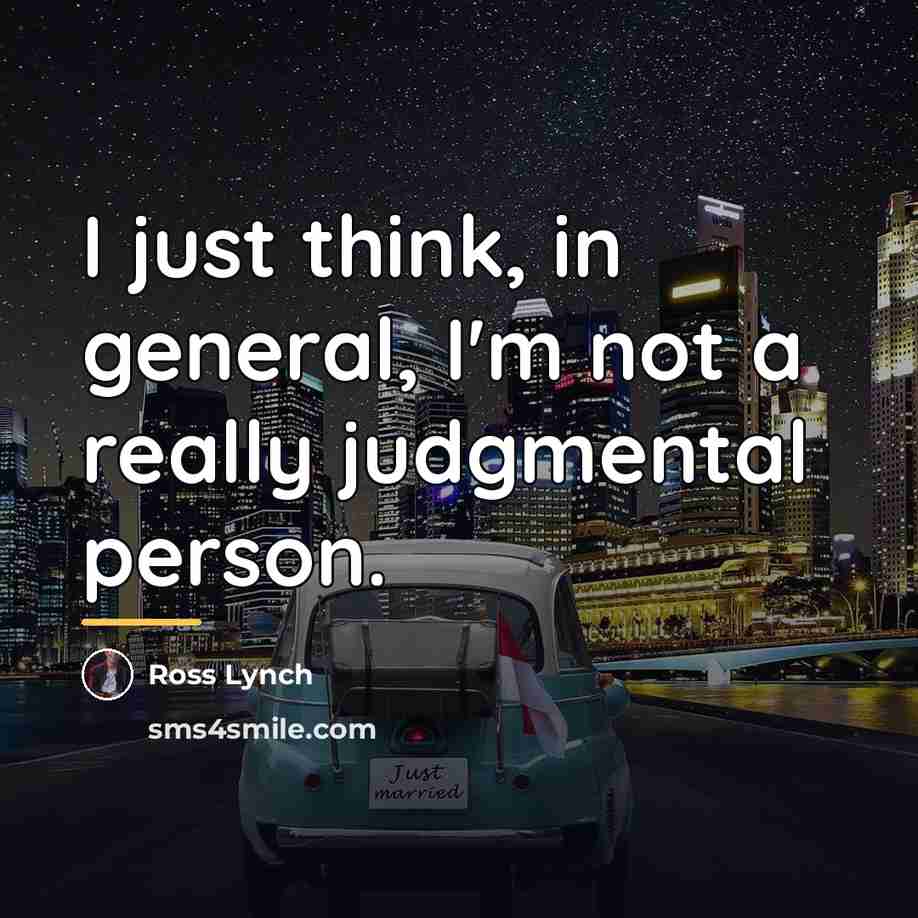 “I just think, in general, I'm not a really judgmental…” quote by Ross Lynch