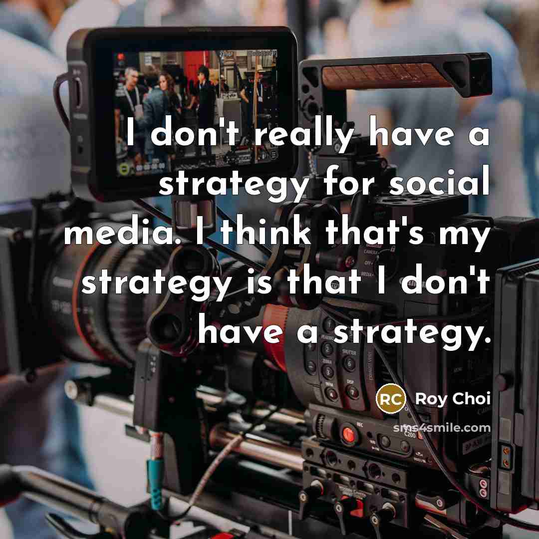 “I don't really have a strategy for social media. I…” quote by Roy Choi