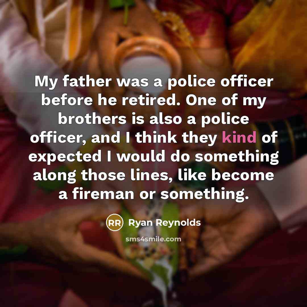 “My father was a police officer before he retired. One…” quote by Ryan Reynolds