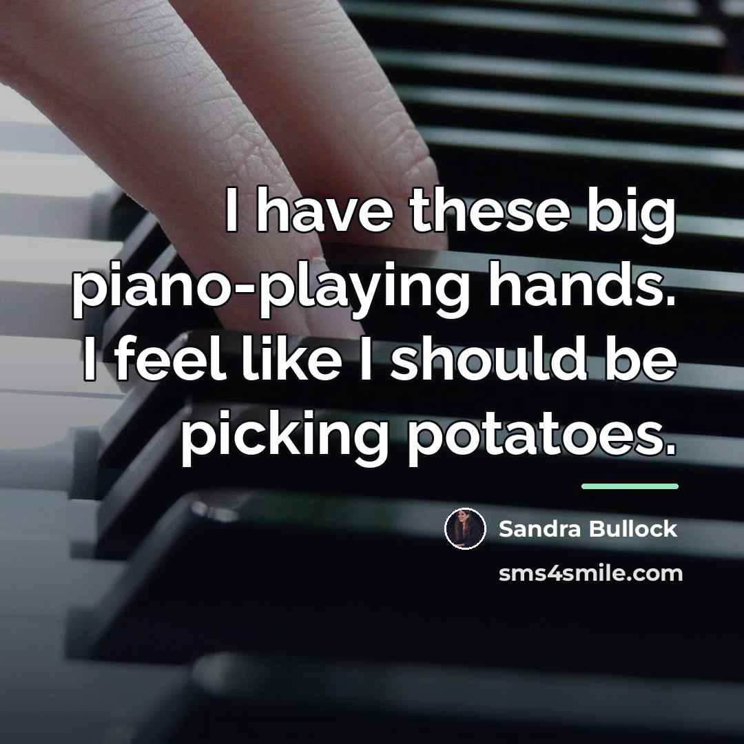 “I have these big piano-playing hands. I feel like I…” quote by Sandra Bullock