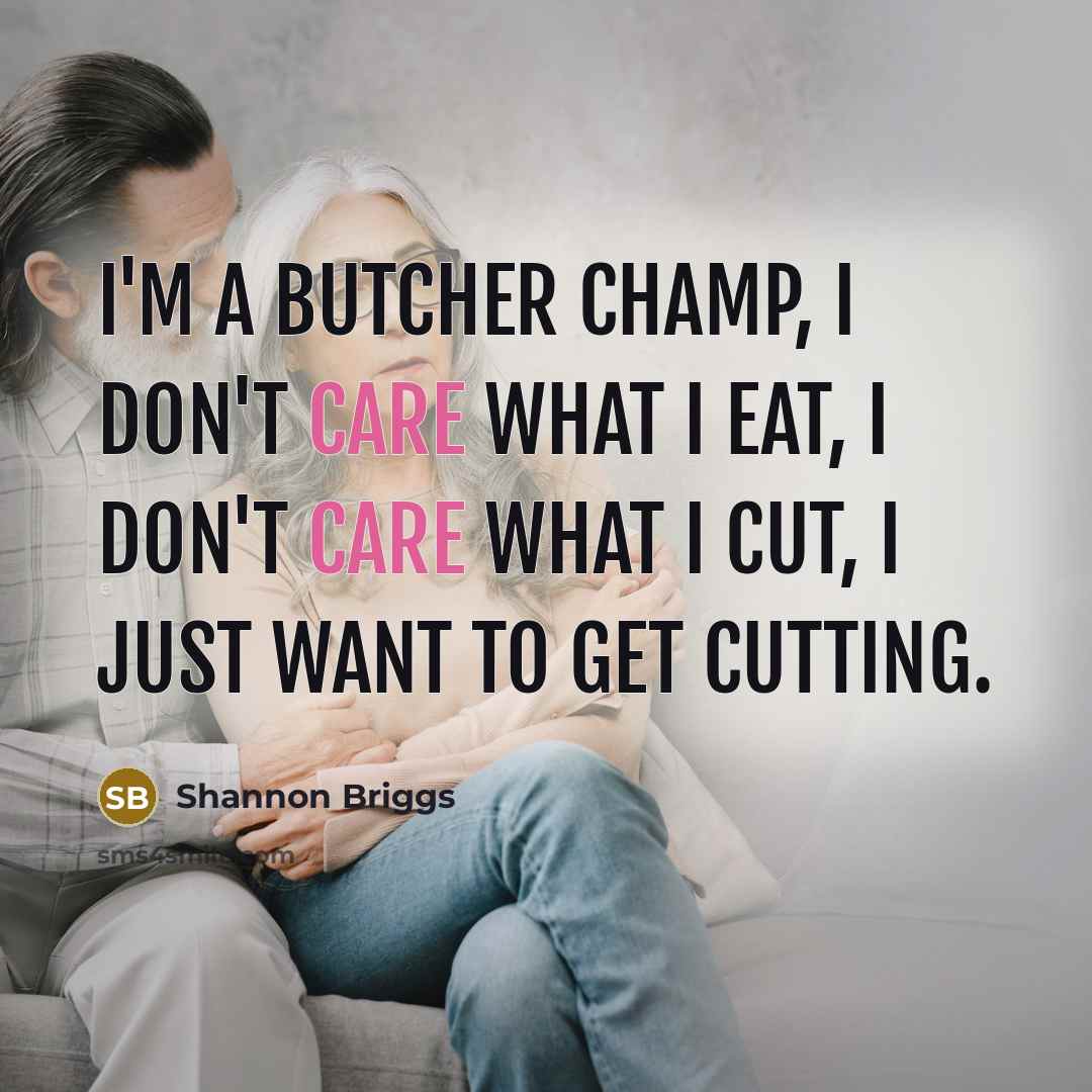 “I'm a butcher champ, I don't care what I eat,…” quote by Shannon Briggs