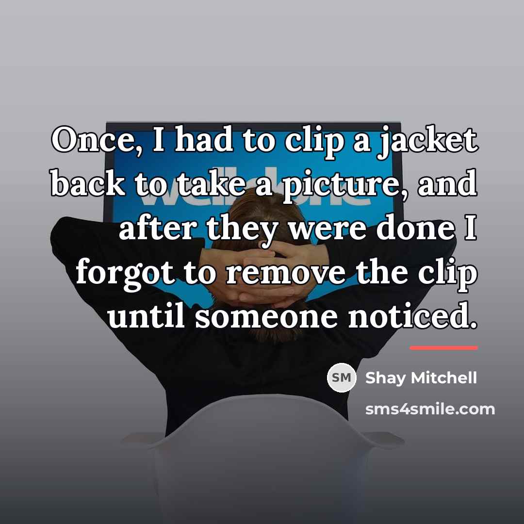 “Once, I had to clip a jacket back to take…” quote by Shay Mitchell