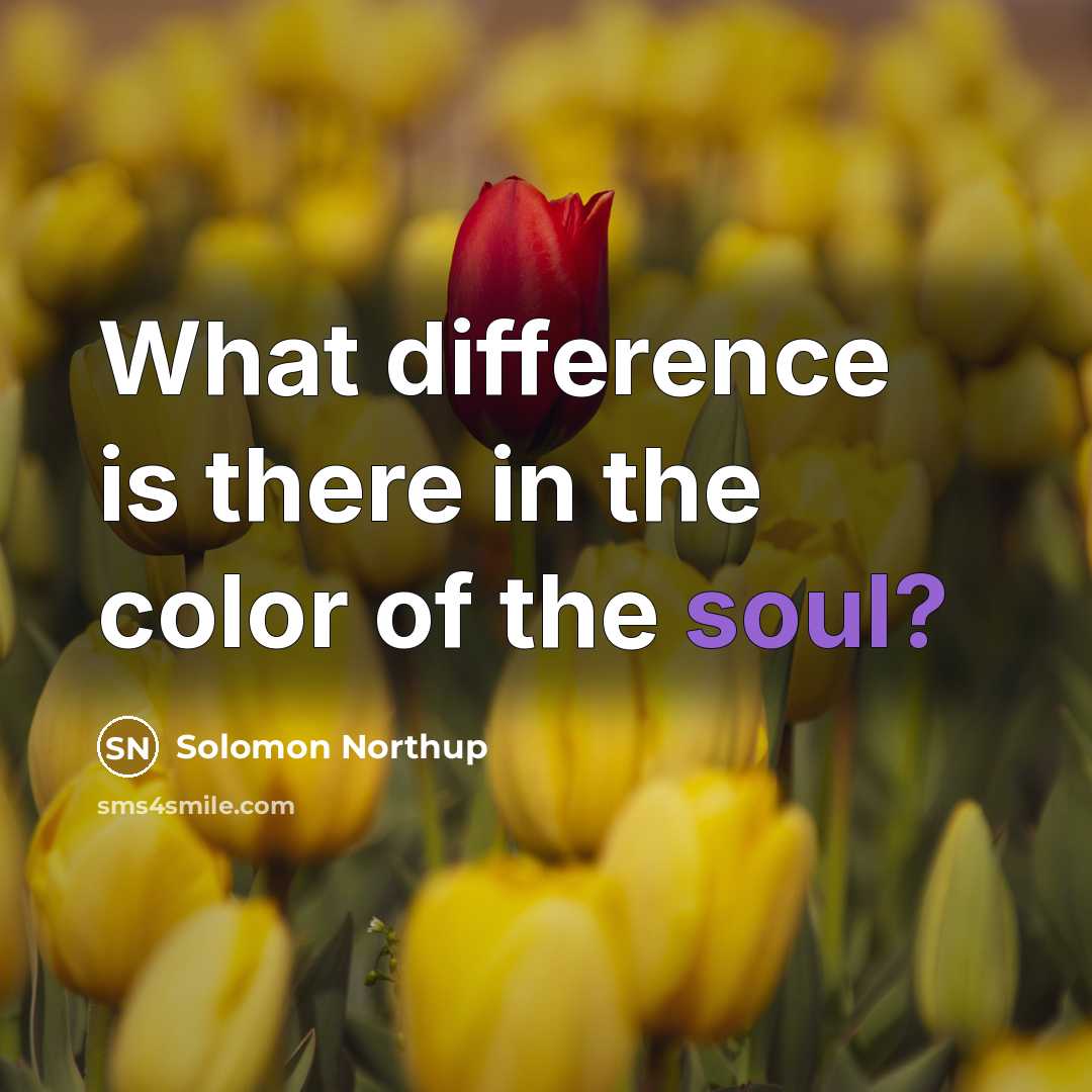 “What difference is there in the color of the soul?…” quote by Solomon Northup