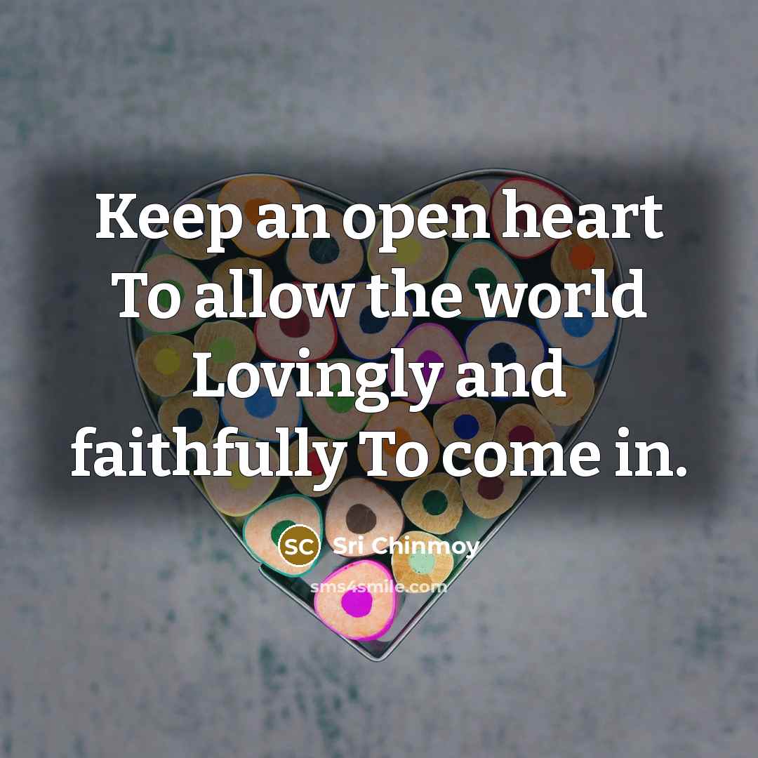 “Keep an open heart To allow the world Lovingly and…” quote by Sri Chinmoy