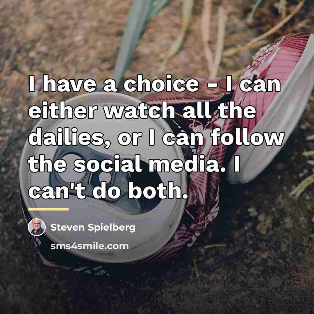 “I have a choice - I can either watch all…” quote by Steven Spielberg