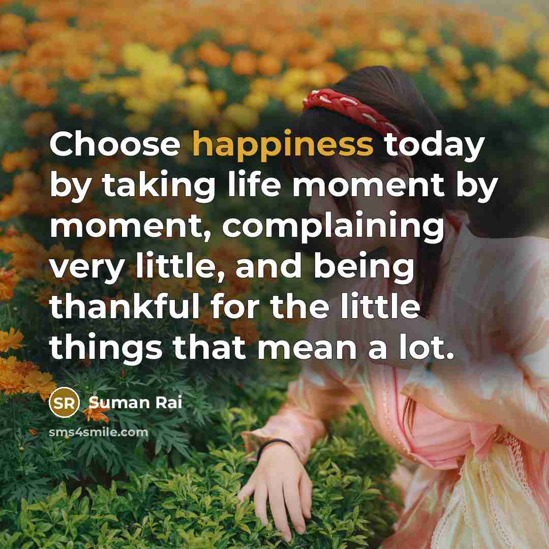 “Choose happiness today by taking life moment by moment, complaining…” quote by Suman Rai
