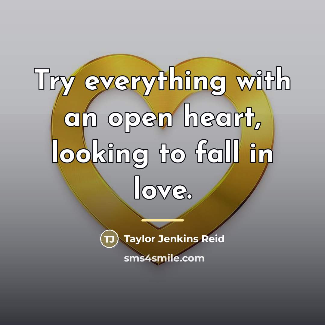 “Try everything with an open heart, looking to fall in…” quote by Taylor Jenkins Reid