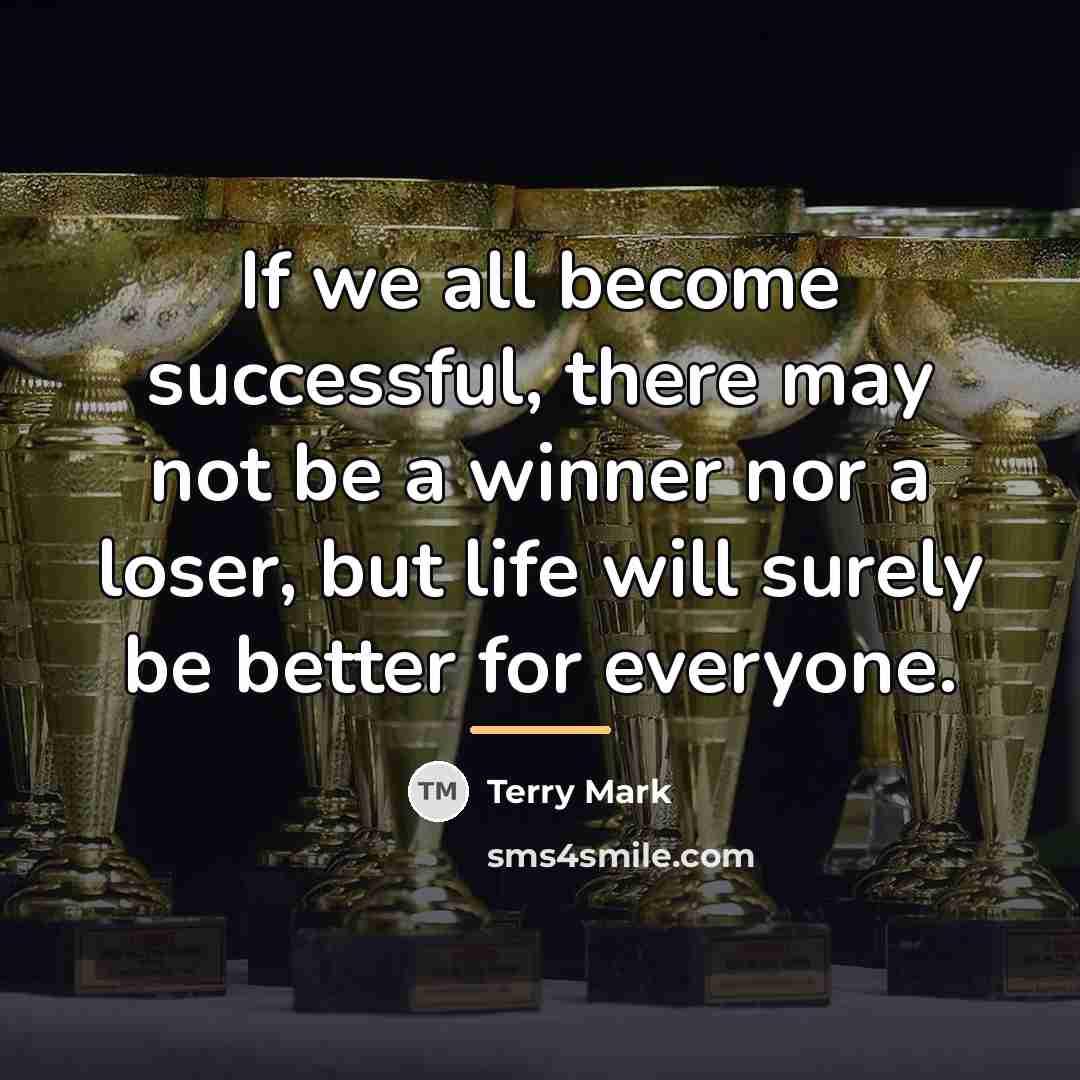 “If we all become successful, there may not be a…” quote by Terry Mark