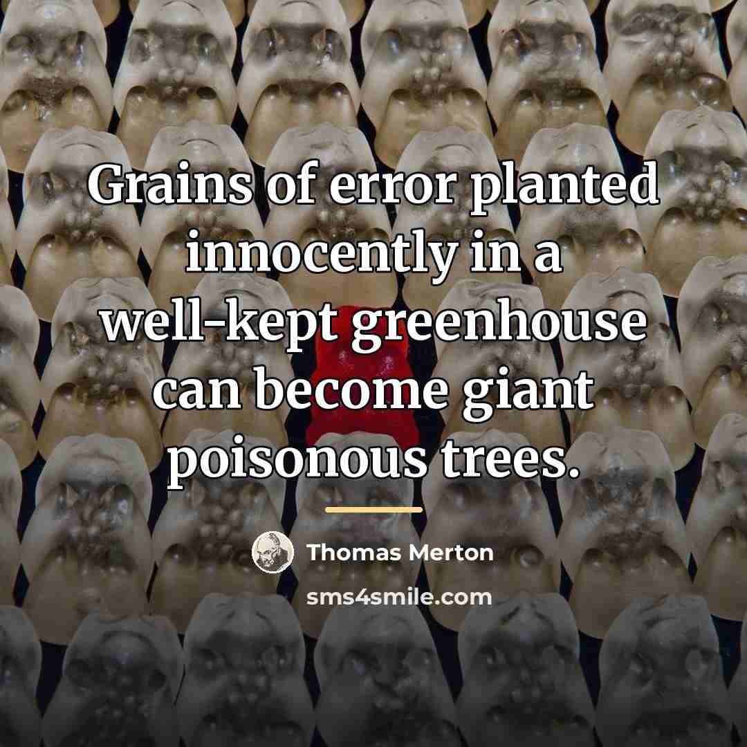 “Grains of error planted innocently in a well-kept greenhouse can…” quote by Thomas Merton