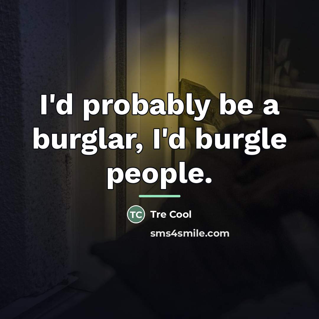“I'd probably be a burglar, I'd burgle people.…” quote by Tre Cool