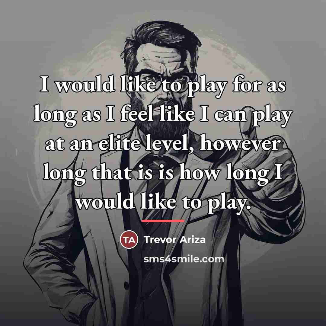 “I would like to play for as long as I…” quote by Trevor Ariza