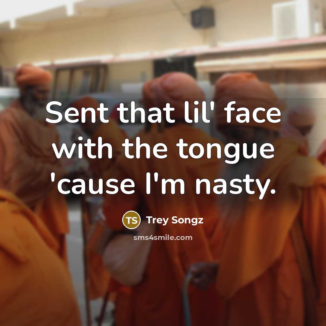 “Sent that lil' face with the tongue 'cause I'm nasty.” quote by Trey Songz