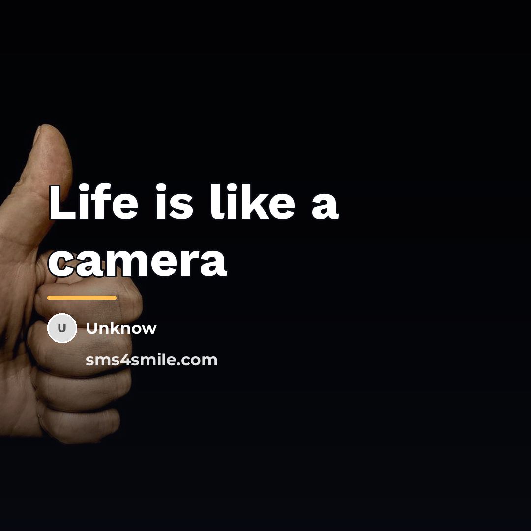 “Life is like a camera…” quote by Unknow