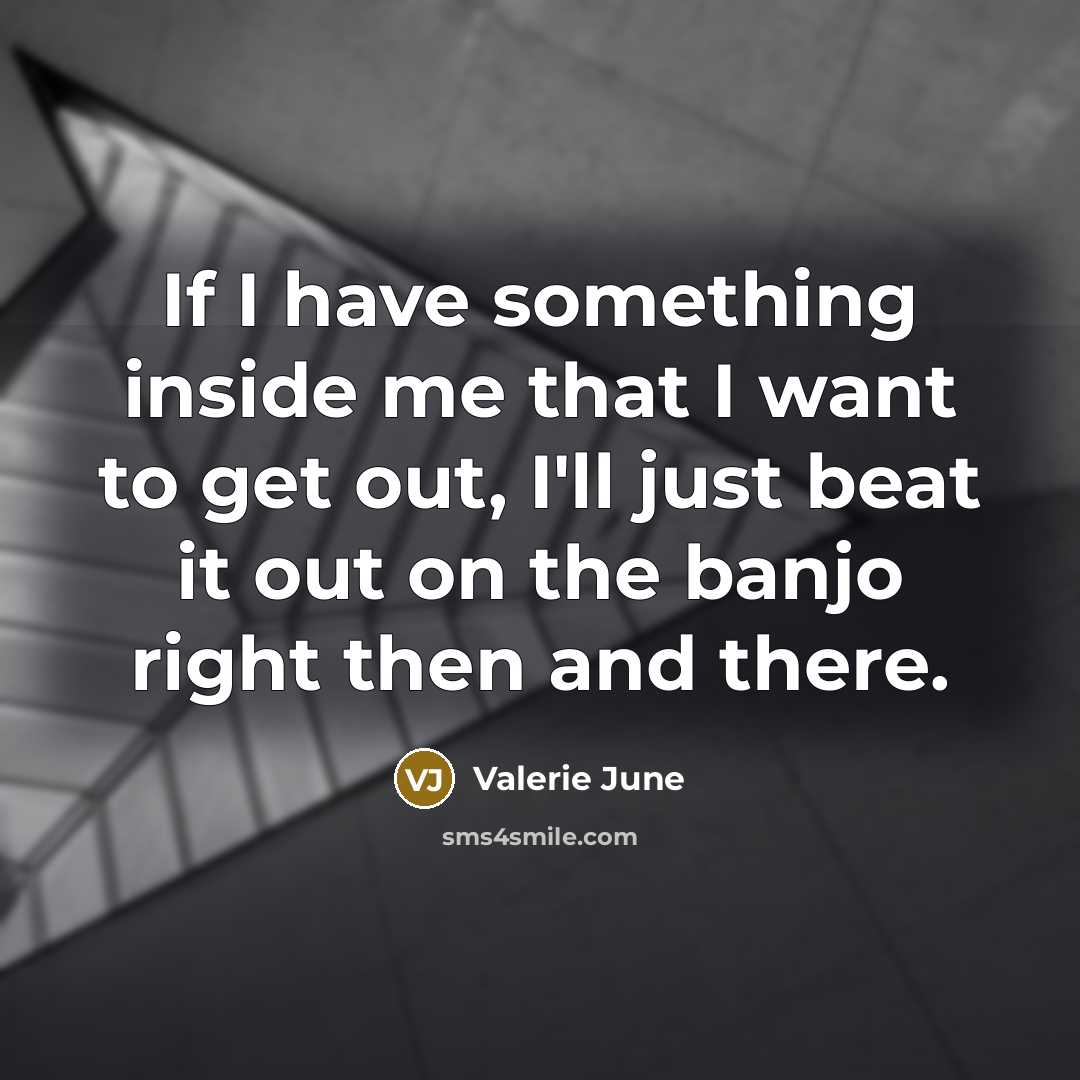 “If I have something inside me that I want to…” quote by Valerie June