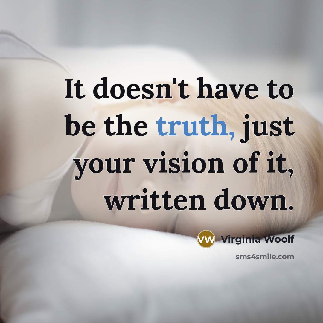 “It doesn't have to be the truth, just your vision…” quote by Virginia Woolf