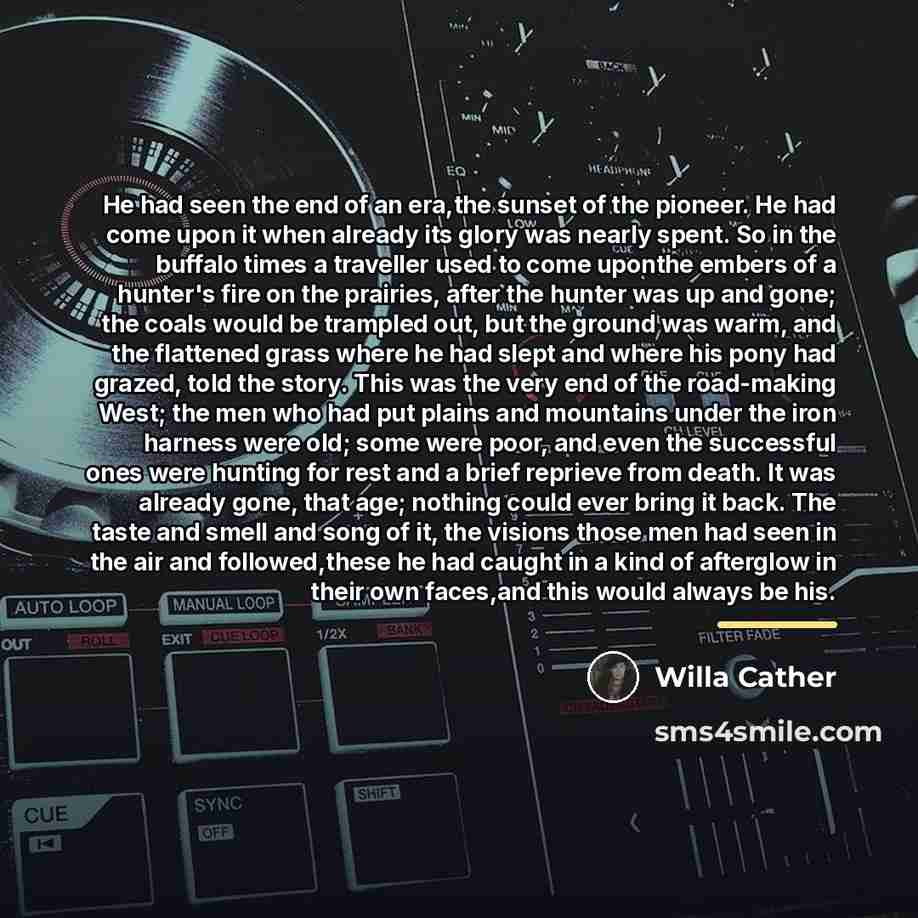 “He had seen the end of an era,the sunset of…” quote by Willa Cather