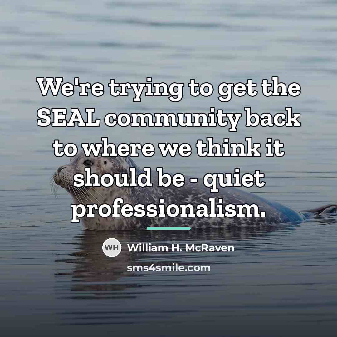 “We're trying to get the SEAL community back to where…” quote by William H. McRaven