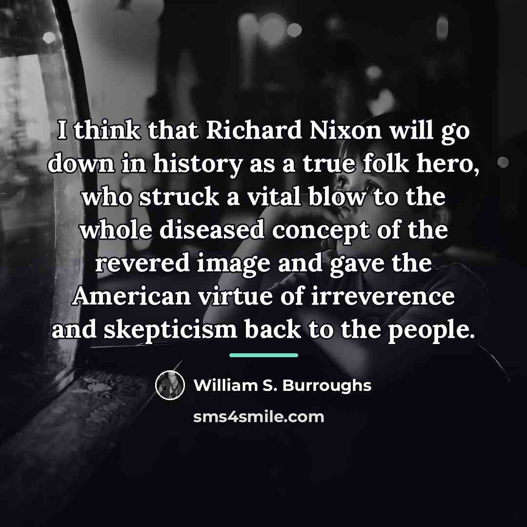 “I think that Richard Nixon will go down in history…” quote by William S. Burroughs