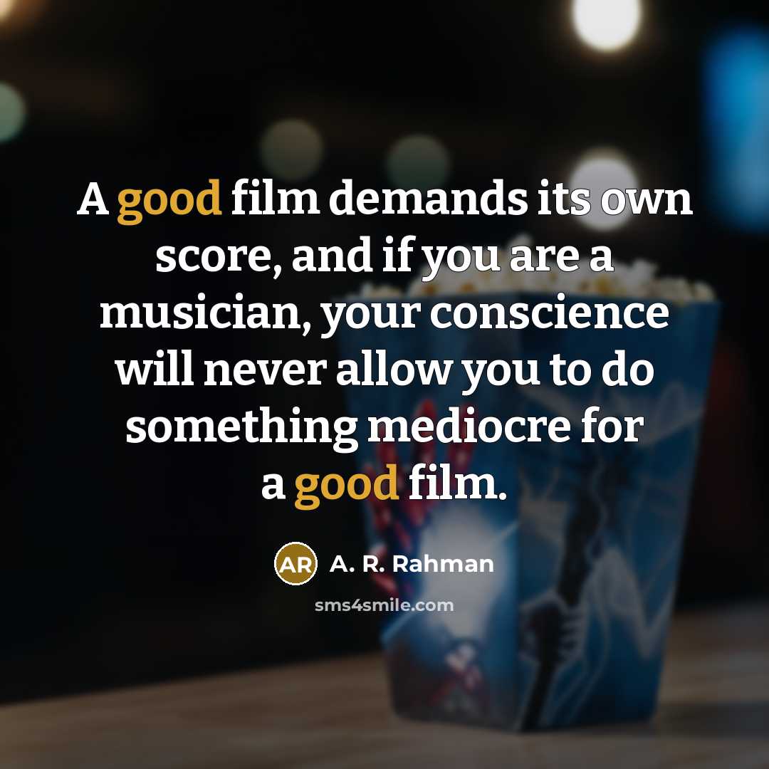“A good film demands its own score, and if you…” quote by A. R. Rahman