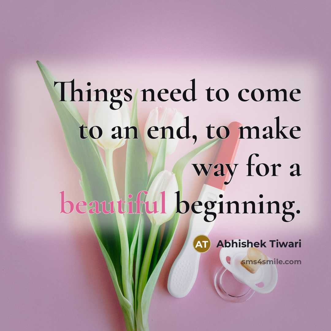 “Things need to come to an end, to make way for a beautiful beginning.” quote by Abhishek Tiwari