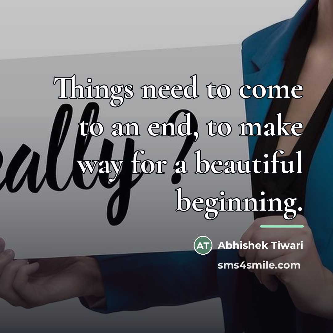“Things need to come to an end, to make way…” quote by Abhishek Tiwari