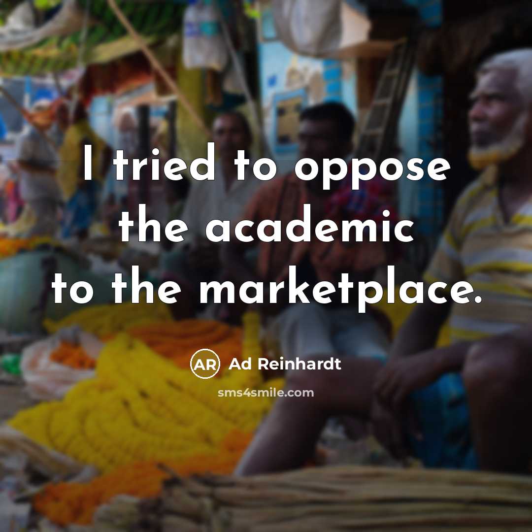 “I tried to oppose the academic to the marketplace.…” quote by Ad Reinhardt