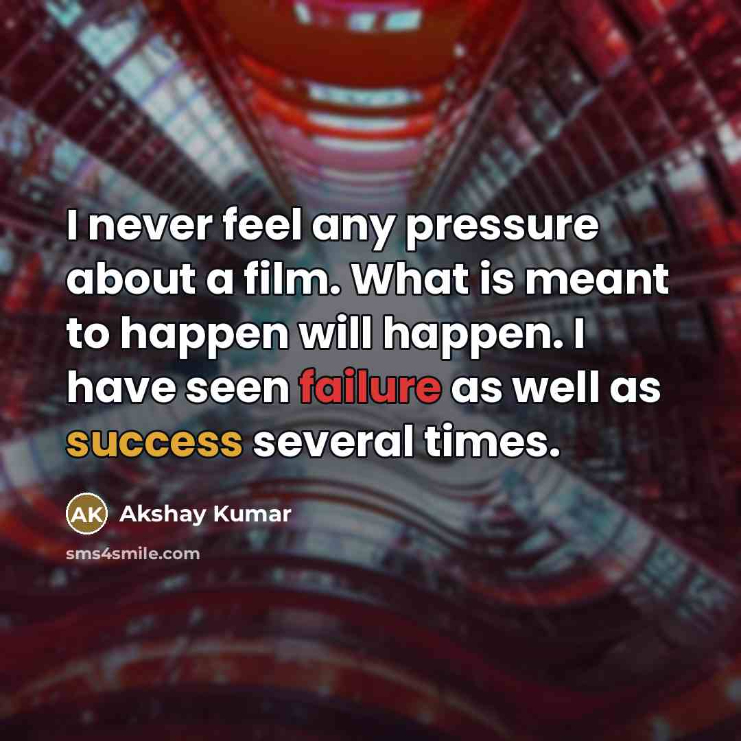 “I never feel any pressure about a film. What is…” quote by Akshay Kumar