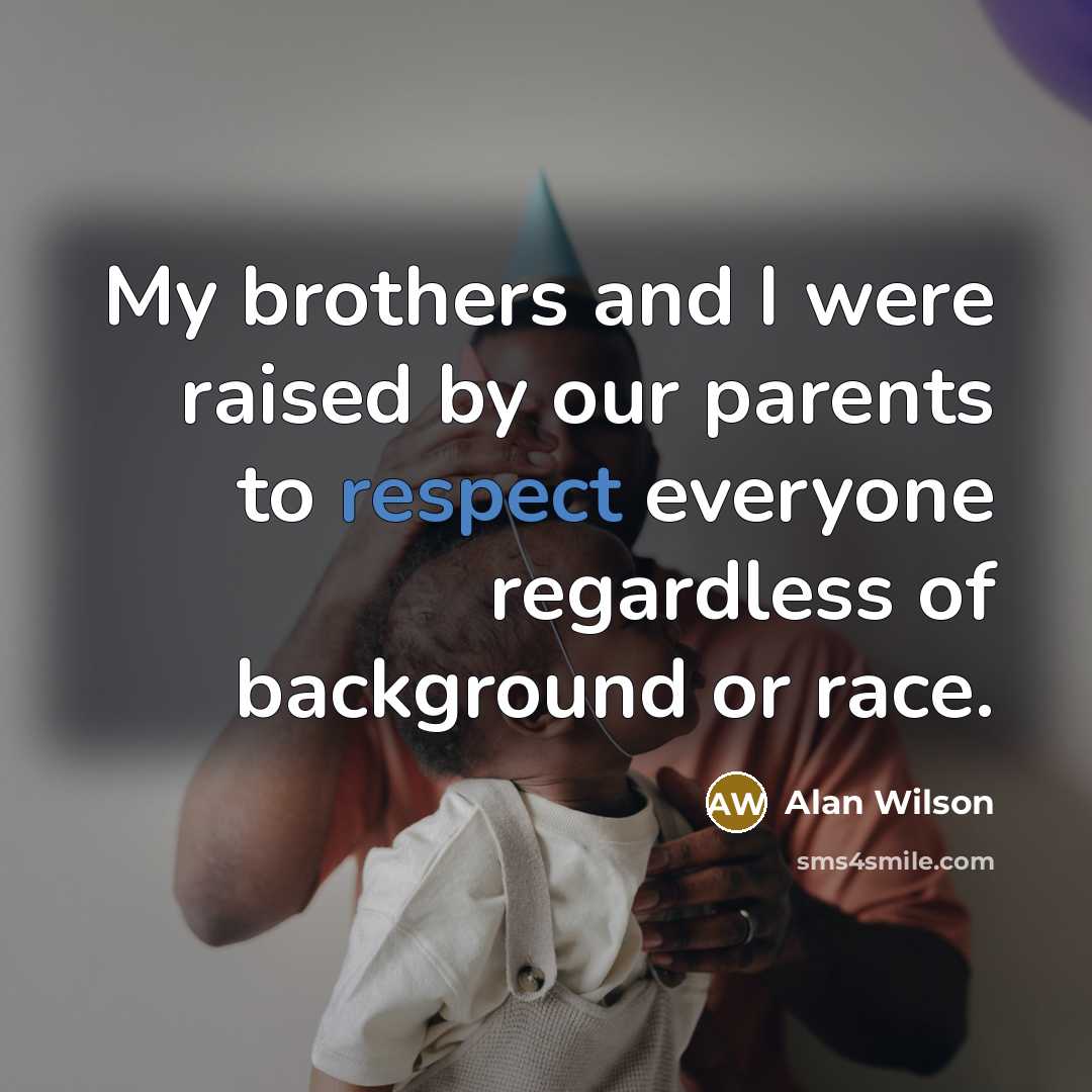 “My brothers and I were raised by our parents to…” quote by Alan Wilson