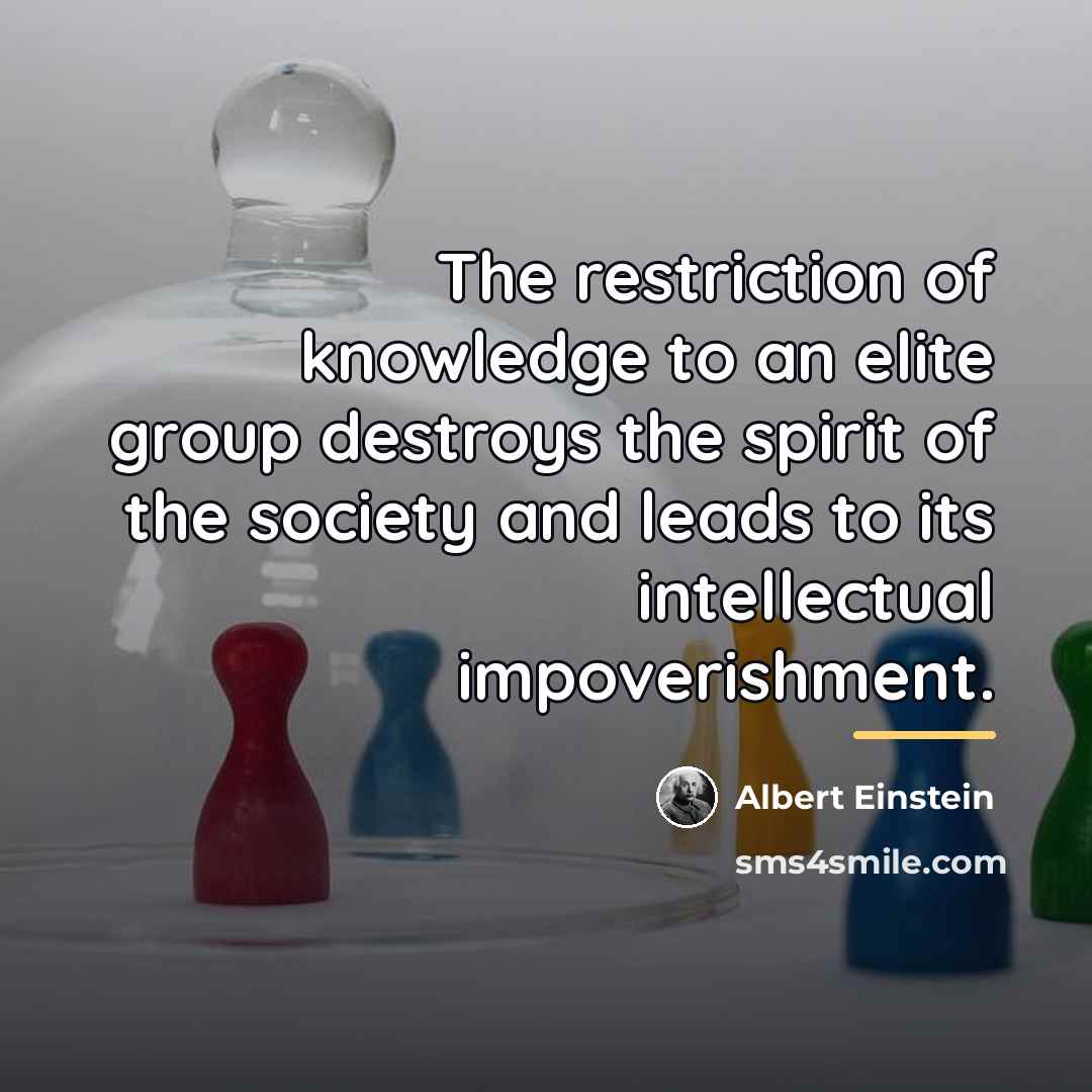 “The restriction of knowledge to an elite group destroys the…” quote by Albert Einstein
