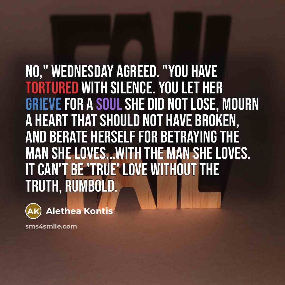 “No," Wednesday agreed. "You have tortured with silence. You let…” quote by Alethea Kontis