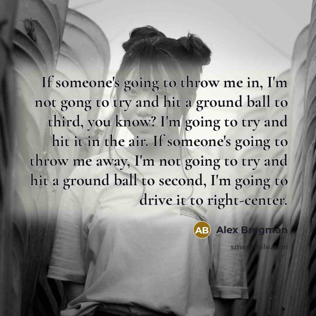 “If someone's going to throw me in, I'm not gong…” quote by Alex Bregman