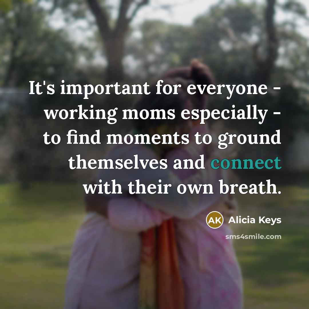 “It's important for everyone - working moms especially - to…” quote by Alicia Keys