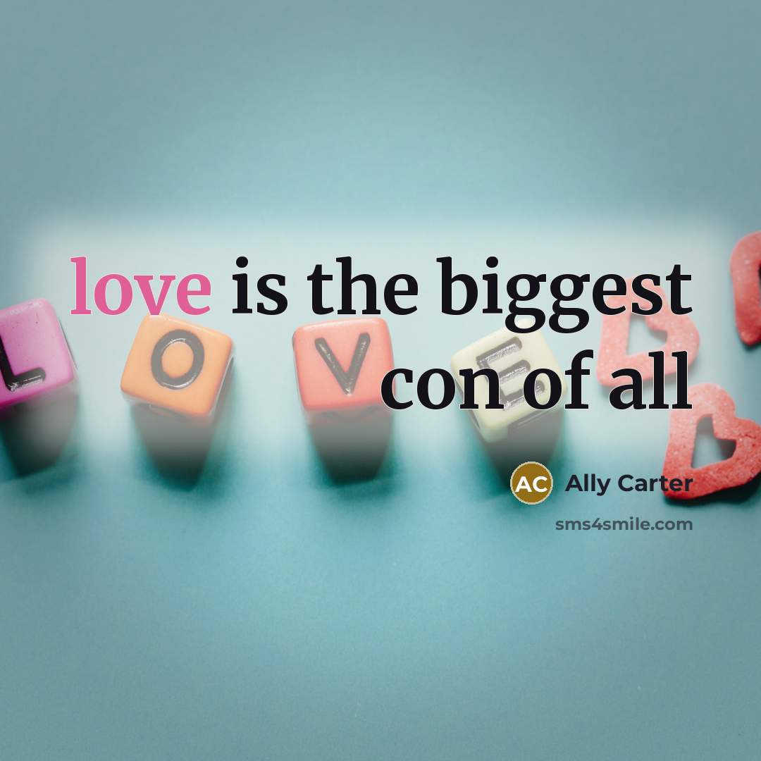 “love is the biggest con of all…” quote by Ally Carter