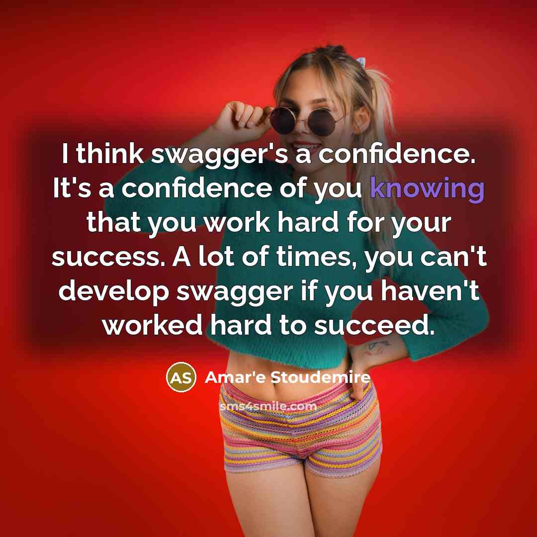 “I think swagger's a confidence. It's a confidence of you…” quote by Amar'e Stoudemire