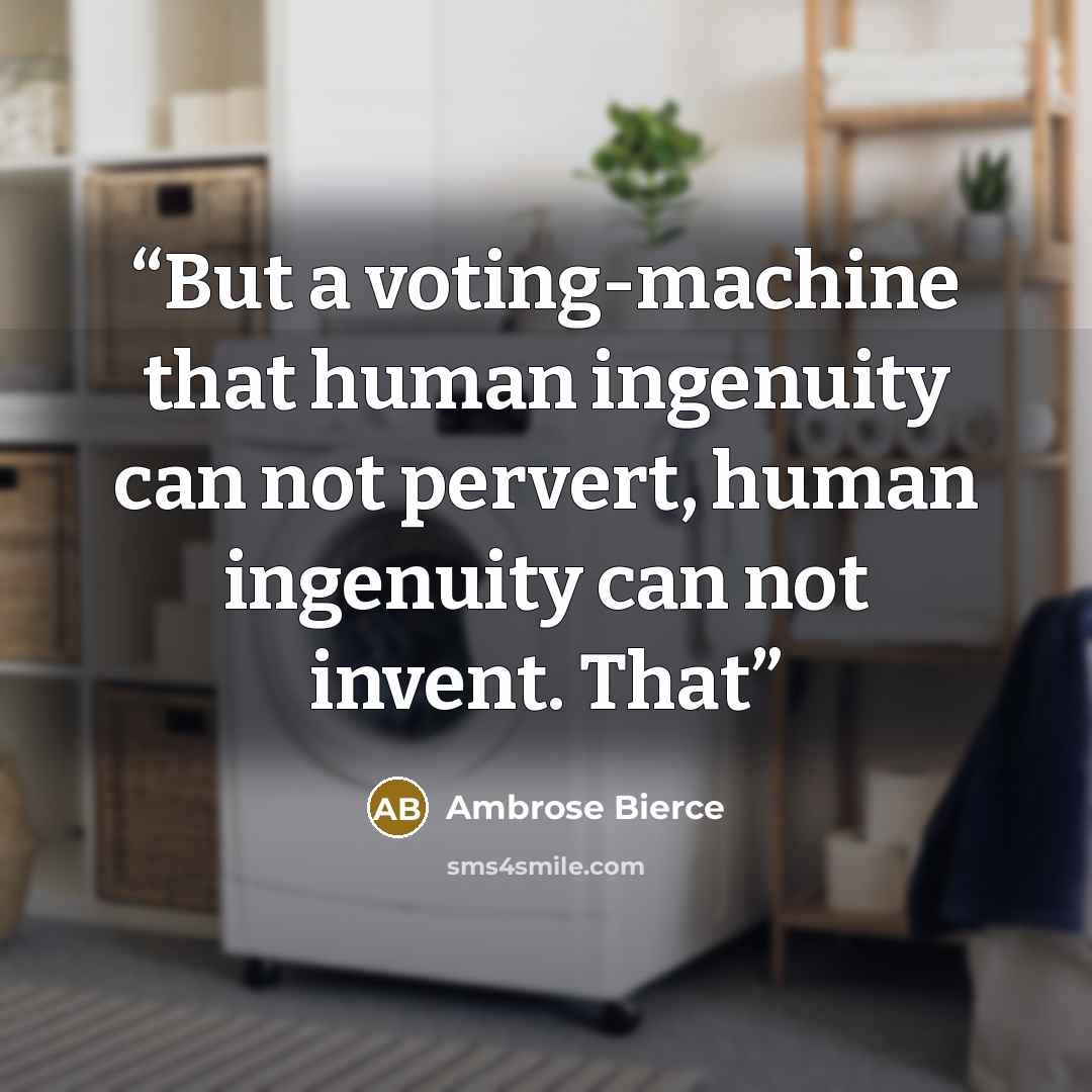“But a voting-machine that human ingenuity can not pervert, human ingenuity can not invent. That” quote by Ambrose Bierce