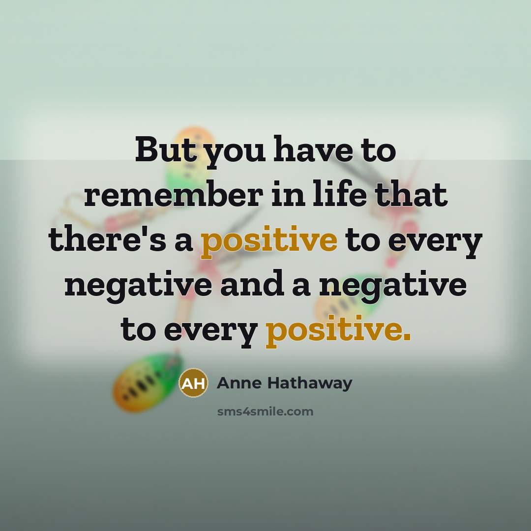 “But you have to remember in life that there's a…” quote by Anne Hathaway