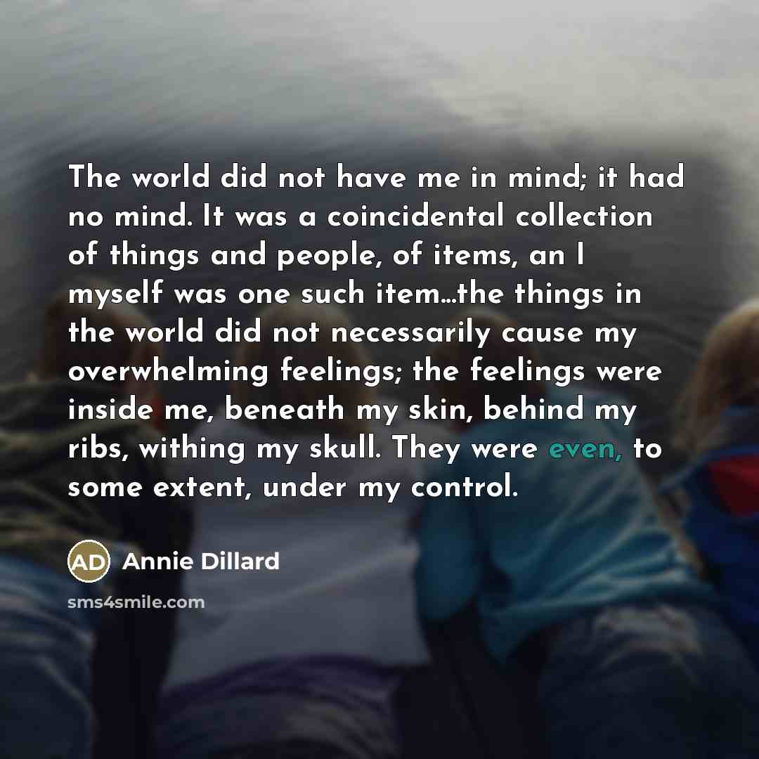 “The world did not have me in mind; it had…” quote by Annie Dillard