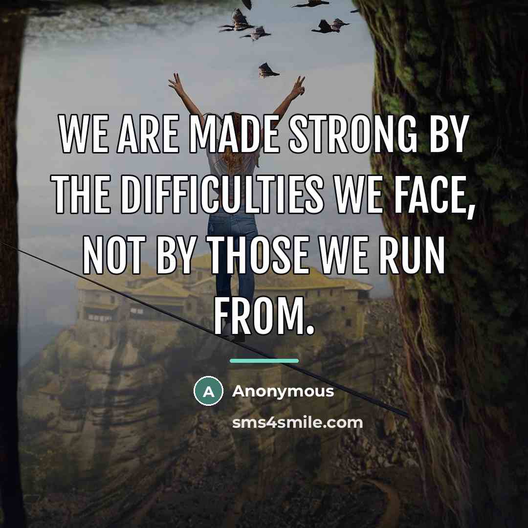 “We are made strong by the difficulties we face, not…” quote by Anonymous